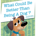 What Could Be Better Than Being a Dog? - Hardcover