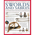 The World Encyclopedia of Swords and Sabres: An Authoritative History and Visual Directory of Edged Weapons from Around the World, Shown in More Than - Hardcover