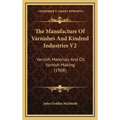 The Manufacture Of Varnishes And Kindred Industries V2: Varnish Materials And Oil Varnish Making (1908) - Hardcover