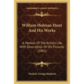 William Holman Hunt And His Works: A Memoir Of The Artist's Life, With Description Of His Pictures (1861) - Paperback