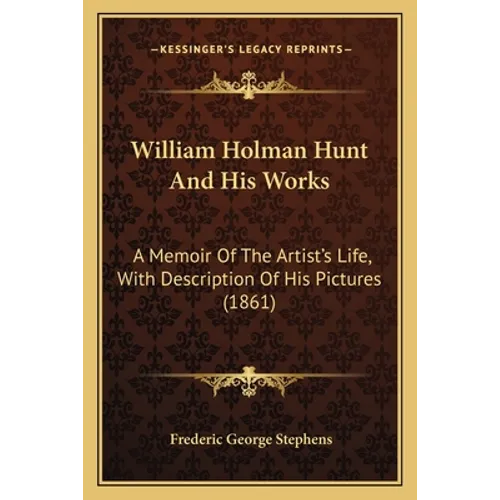 William Holman Hunt And His Works: A Memoir Of The Artist's Life, With Description Of His Pictures (1861) - Paperback