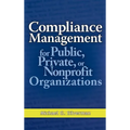 Compliance Management for Public, Private, or Nonprofit Organizations - Hardcover