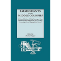 Immigrants to the Middle Colonies. a Consolidation of Ship Passenger Lists and Associated Data from the New York Genealogical and Biographical Record - Paperback