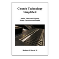 Church Technology Simplified: Audio, Video and Lighting Setup, Operation and Repair - Paperback