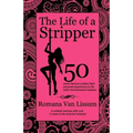 The Life of a Stripper: 50 Exotic Dancers Confess Their Personal Experiences in the Adult Entertainment Industry - Paperback