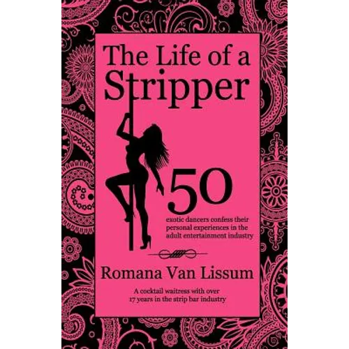 The Life of a Stripper: 50 Exotic Dancers Confess Their Personal Experiences in the Adult Entertainment Industry - Paperback