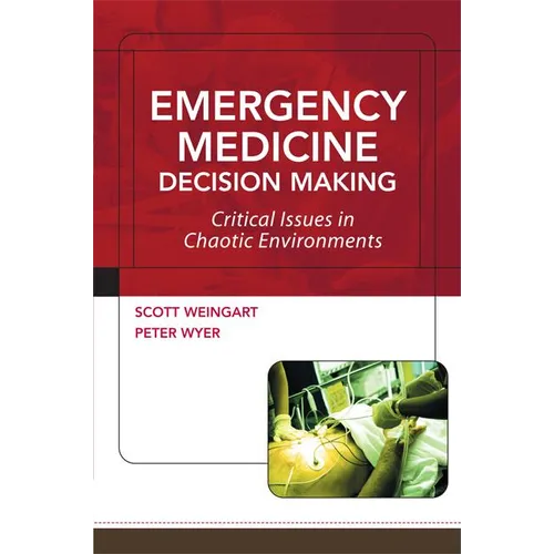 Emergency Medicine Decision Making: Critical Issues in Chaotic Environments: Critical Choices in Chaotic Environments - Paperback