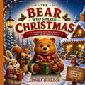 The Bear Who Shared Christmas: A Children's Book About Christmas, Friendship, and the Joy of Giving - Paperback