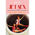 The Jet Sex: Airline Stewardesses and the Making of an American Icon - Hardcover