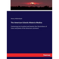 The American Eclectic Materia Medica: Containing one hundred and twenty-five illustrations of trees and plants of the American continent - Paperback