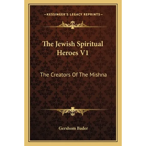 The Jewish Spiritual Heroes V1: The Creators Of The Mishna - Paperback