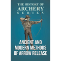 Ancient and Modern Methods of Arrow Release (History of Archery Series) - Paperback