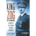 King Zog of Albania: Europe's Self-Made Muslim King - Hardcover