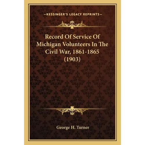 Record Of Service Of Michigan Volunteers In The Civil War, 1861-1865 (1903) - Paperback