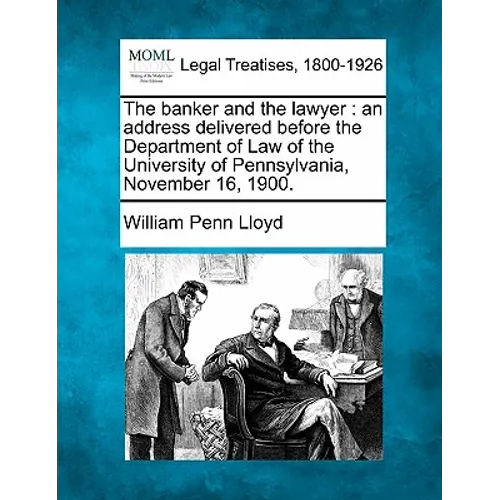 The Banker and the Lawyer: An Address Delivered Before the Department of Law of the University of Pennsylvania, November 16, 1900. - Paperback