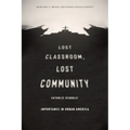 Lost Classroom, Lost Community: Catholic Schools' Importance in Urban America - Paperback