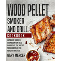 Wood Pellet Smoker and Grill Cookbook: Ultimate Smoker Cookbook for Real Barbecue, The Art of Smoking Meat for Real Pitmasters (Wood Pellet Grill Cook - Paperback