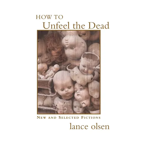 How to Unfeel the Dead: New and Selected Fictions - Paperback