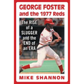 George Foster and the 1977 Reds: The Rise of a Slugger and the End of an Era - Paperback