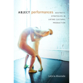 Abject Performances: Aesthetic Strategies in Latino Cultural Production - Paperback
