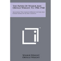 The Papers Of Wilbur And Orville Wright, V2, 1906-1948: Including The Chanute-Wright Letters And Other Papers Of Octave Chanute - Paperback