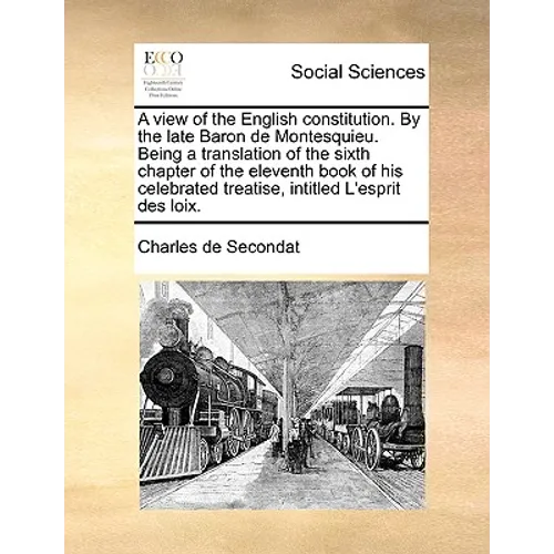 A view of the English constitution. By the late Baron de Montesquieu. Being a translation of the sixth chapter of the eleventh book of his celebrated - Paperback