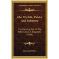 John Wycliffe, Patriot And Reformer: The Morning Star Of The Reformation, A Biography (1884) - Hardcover
