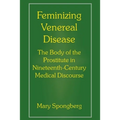 Feminizing Venereal Disease: The Body of the Prostitute in Nineteenth-Century Medical Discourse - Paperback