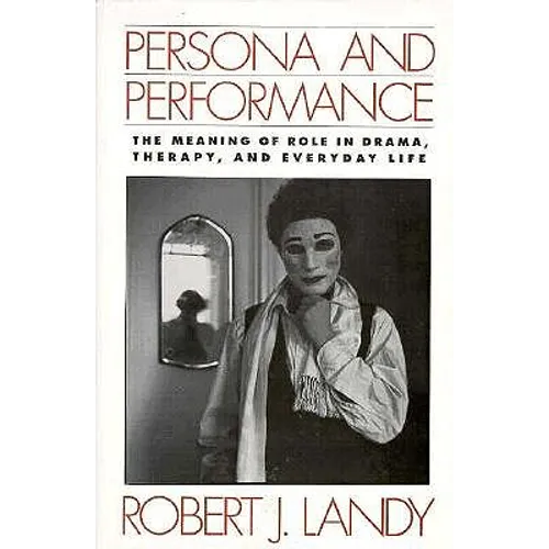 Persona and Performance: The Meaning of Role in Drama, Therapy, and Everyday Life - Paperback