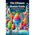 The Ultimate Slushie Guide: Alcoholic & Non-Alcoholic Recipes + Ninja SLUSHi Bonus Section - Paperback