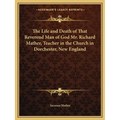 The Life and Death of That Reverend Man of God Mr. Richard Mather, Teacher in the Church in Dorchester, New England - Paperback
