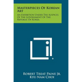 Masterpieces Of Korean Art: An Exhibition Under The Auspices Of The Government Of The Republic Of Korea - Paperback