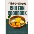 Traditional Chilean Cookbook: 50 Authentic Recipes from Chile - Paperback