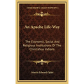 An Apache Life-Way: The Economic, Social And Religious Institutions Of The Chiricahua Indians - Hardcover