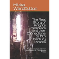 The Real Story of Knights Templars and their Connections to 17th Century Pirates: Knights Templars and their Connections to 17th Century Pirates - Paperback