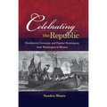 Celebrating the Republic: Presidential Ceremony and Popular Sovereignty, from Washington to Monroe - Hardcover