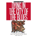 Dying in the City of the Blues: Sickel Cell Anemia and the Politics of Race and Health - Paperback