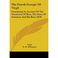 The Fourth Georgic Of Virgil: Containing An Account Of The Treatment Of Bees, The Story Of Aristaeus And His Bees (1870) - Paperback