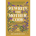 Rewrite the Mother Code: From Sacrifice to Stardust - A Cosmic Approach to Motherhood - Hardcover