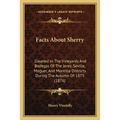 Facts About Sherry: Gleaned In The Vineyards And Bodegas Of The Jerez, Seville, Moguer, And Montilla Districts During The Autumn Of 1875 (1876) - Paperback