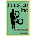 Injustice, Inc.: How America's Justice System Commodifies Children and the Poor - Hardcover