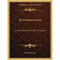 The Children's Friend: Pictures and Stories of the Life of Jesus - Paperback