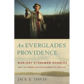 An Everglades Providence: Marjory Stoneman Douglas and the American Environmental Century - Hardcover