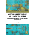Museum Representations of Chinese Diasporas: Migration Histories and the Cultural Heritage of the Homeland - Paperback