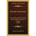 Rig Veda Americanus: Sacred Songs Of The Ancient Mexicans, With A Gloss In Nahuatl (1890) - Hardcover