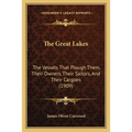 The Great Lakes: The Vessels That Plough Them, Their Owners, Their Sailors, And Their Cargoes (1909) - Paperback