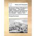 Buchanan's History of Scotland. in Twenty Books. ... the Second Edition, Revised and Corrected from the Latin Original, by Mr. Bond. in Two Volumes. . - Paperback