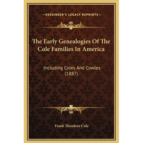 The Early Genealogies Of The Cole Families In America: Including Coles And Cowles (1887) - Hardcover