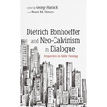 Dietrich Bonhoeffer and Neo-Calvinism in Dialogue: Perspectives in Public Theology - Paperback