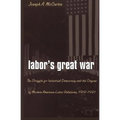 Labor's Great War: The Struggle for Industrial Democracy and the Origins of Modern American Labor Relations, 1912-1921 - Paperback